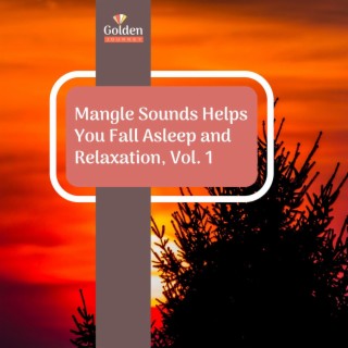 Mangle Sounds Helps You Fall Asleep and Relaxation, Vol. 1