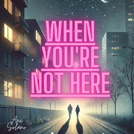 When You're Not Here | Boomplay Music