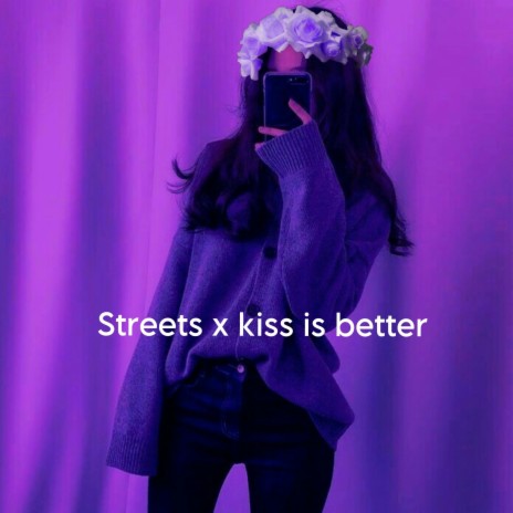 Streets X Kiss Is Better | Boomplay Music
