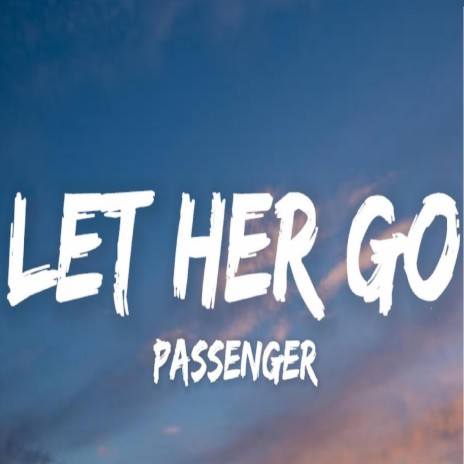 Passenger Let Her Go | Boomplay Music