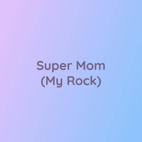 Super Mom (My Rock) | Boomplay Music