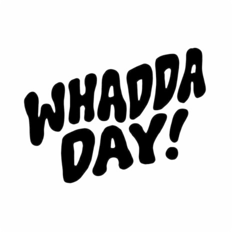 Whadda Day! | Boomplay Music