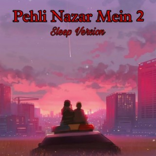 Pehli Nazar Mein 2 (Sleep Version)