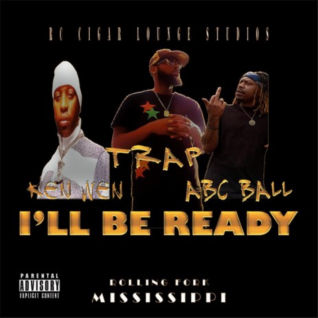 I'll Be Ready ft. Trap, ABC Ball & Ken Wen | Boomplay Music