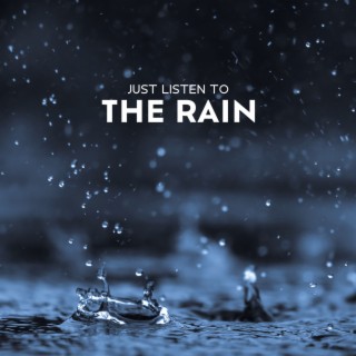Just Listen to the Rain: Relaxing Sounds of Rain to End Sleeplessness, Sounds of Nature for a Quiet Mind at Night