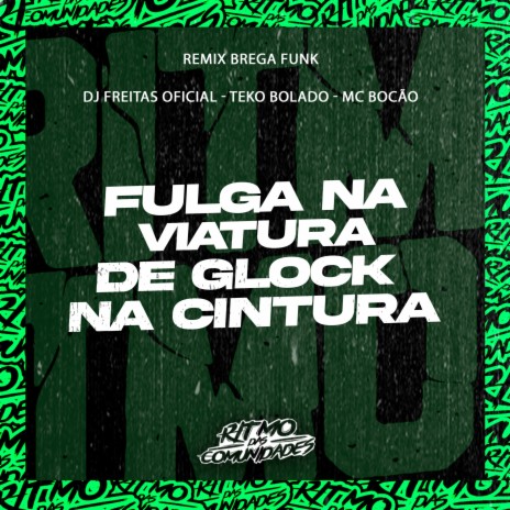 Fulga na Viatura de Glock na Cintura ft. Teko Bolado & Mc Bocão | Boomplay Music