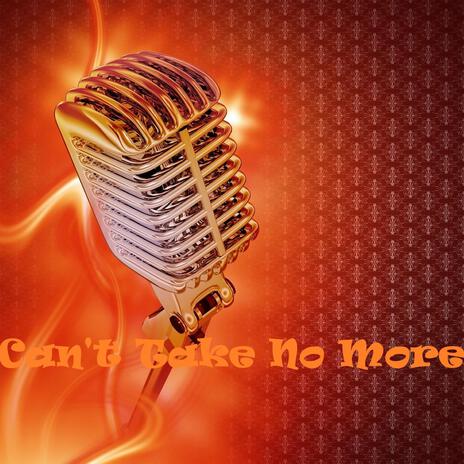 Can't Take No More | Boomplay Music