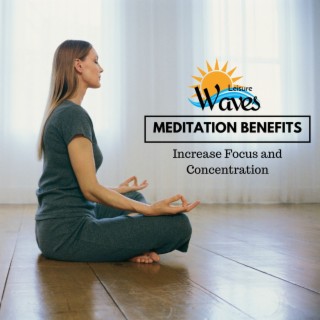 Meditation Benefits - Increase Focus and Concentration