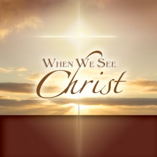 When We See Christ
