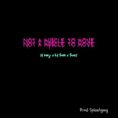 not a muscle to move ft. lil booj, Swiiif & Splashgvng | Boomplay Music