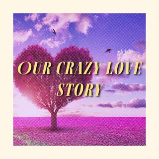 Our Crazy Love Story