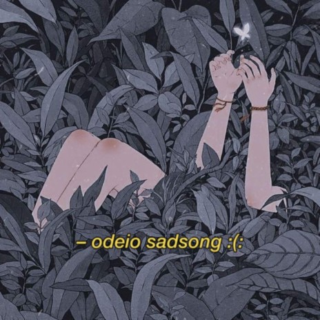 Odeio sadsong :(: | Boomplay Music