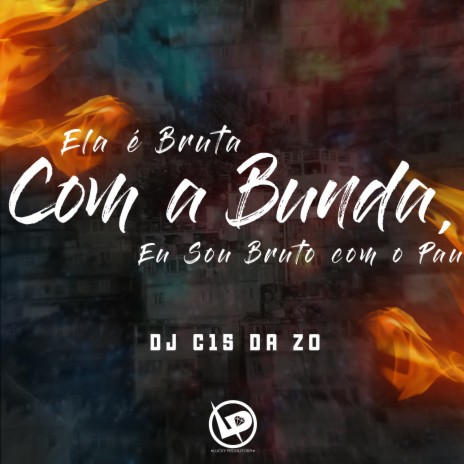 Ela É Bruta Com a Bunda, Eu Sou Bruto Com o Pau | Boomplay Music