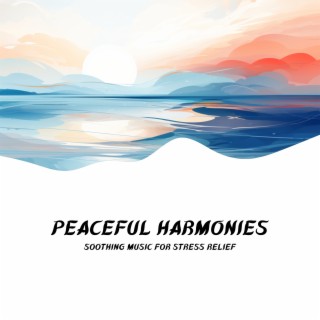 Peaceful Harmonies: Soothing Music for Stress Relief