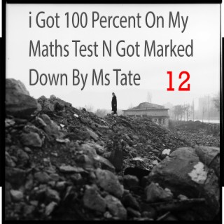 12. i Got 100 Percent On My Maths Test N Got Marked Down By Ms Tate