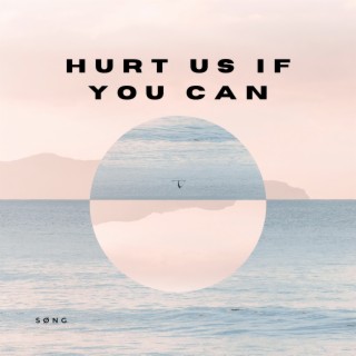 Hurt Us If You Can