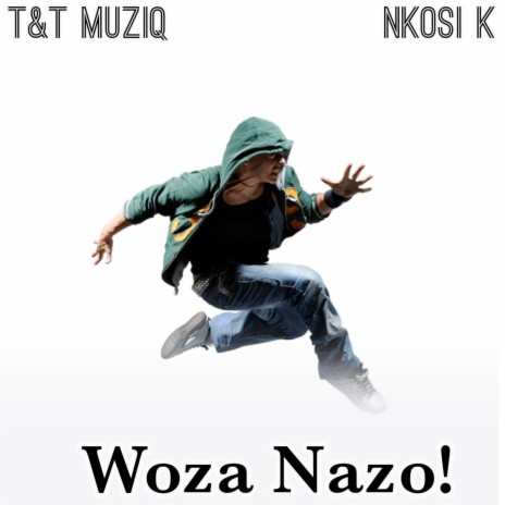 Woza Nazo! ft. T&T Musiq | Boomplay Music