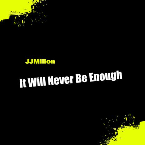 It Will Never Be Enough | Boomplay Music