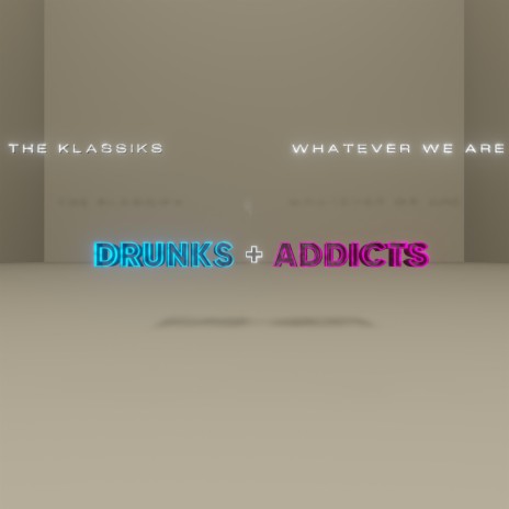 drunks + addicts ft. WHATEVER WE ARE | Boomplay Music