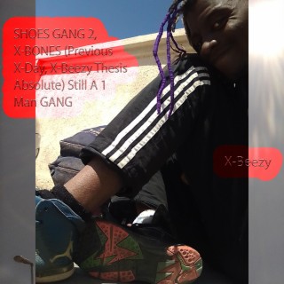 SHOES GANG 2, X-BONES (Previous X-Day, X-Beezy Thesis Absolute) Still A 1 Man GANG