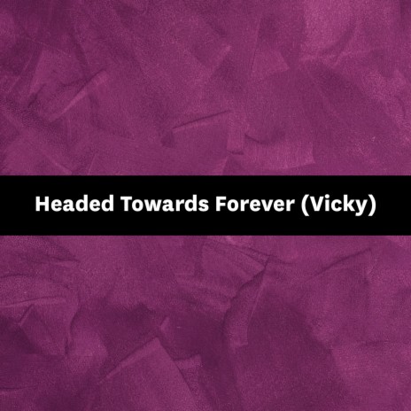 Headed Towards Forever (Vicky) | Boomplay Music