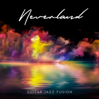 Neverland: Guitar Jazz Fusion Smooth Instrumental Music