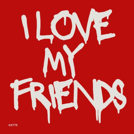 I LOVE MY FRIENDS | Boomplay Music