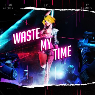 Waste My Time ft. Lkl & Jay Francis lyrics | Boomplay Music