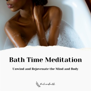 Bath Time Meditation: Unwind and Rejuvenate the Mind and Body