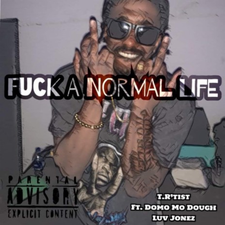 Fuck A Normal Life ft. Domo Mo Dough & Luv Jonez