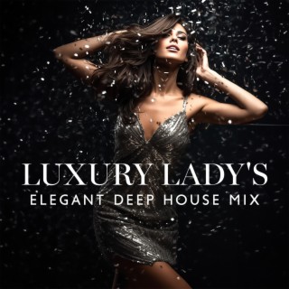 LUXURY LADY'S LOUNGE: Elegant Deep House Mix, Girls Night Out, The Best Chillout Session