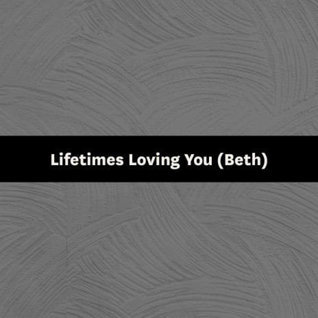 Lifetimes Loving You (Beth) | Boomplay Music