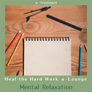 Heal the Hard Work α-Lounge - Mental Relaxation