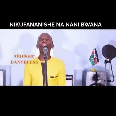 NIKUFANANISHE NA NANI BWANA SEMA NA YESU (Original)
