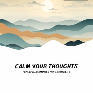 Calm Your Thoughts: Peaceful Harmonies for Tranquility