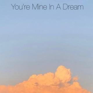 You're Mine In A Dream