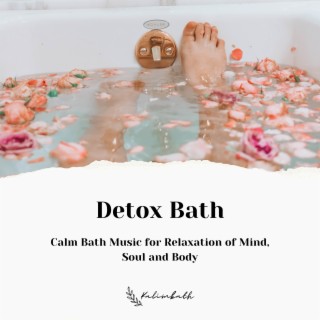 Detox Bath: Calm Bath Music for Relaxation of Mind, Soul and Body