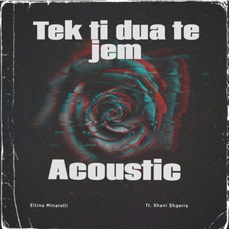 Tek Ti Dua Te Jem (Acoustic) ft. Xhani Shqerra