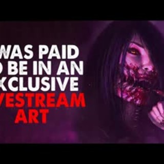 "I was paid to be in an exclusive piece of livestreamed performance art" Creepypasta