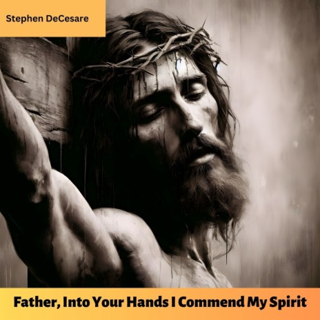 Father, into Your Hands I Commend My Spirit | Boomplay Music