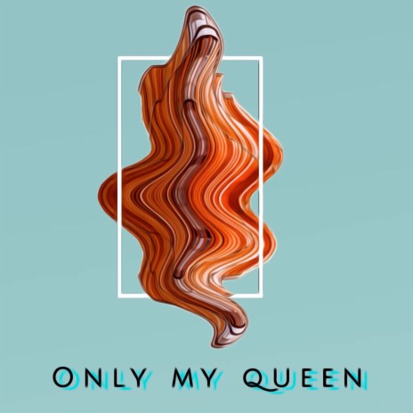 Only My Queen | Boomplay Music