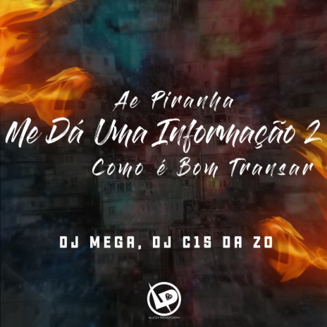 Ae Piranha, Me Dá uma Informação 2 - Como É Bom Transar ft. DJ Mega | Boomplay Music