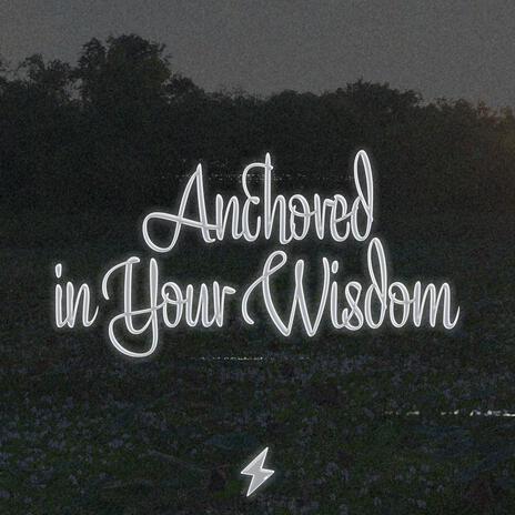 Anchored in Your Wisdom