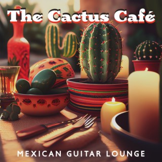 The Cactus Café: Mexican Cafe Ambience with Spicy Latin Guitar, Dinner Jazz Music, Chill Lounge & Relax