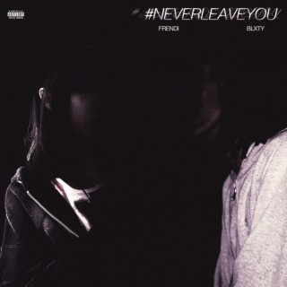 #NeverLeaveYou ft. blxty lyrics | Boomplay Music