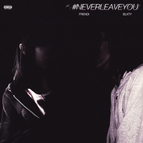 #NeverLeaveYou ft. blxty | Boomplay Music