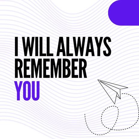 I WILL ALWAYS REMEMBER YOU | Boomplay Music