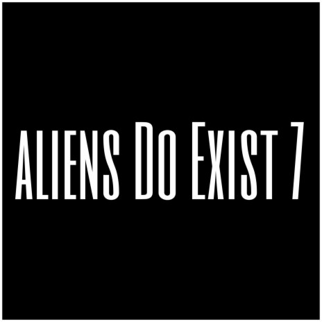 Aliens Do Exist 7 | Boomplay Music