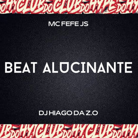 BEAT ALUCINANTE ft. MC FEFE JS, MC JR OFICIAL & DJ HIAGO DA ZO | Boomplay Music