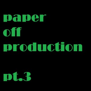 Paper Off Production, Pt. 3